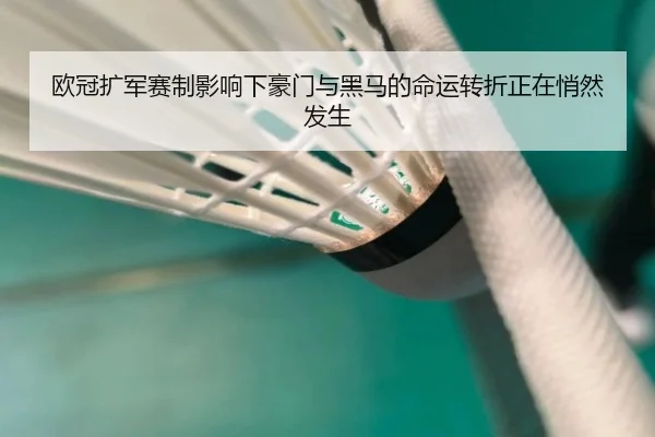 欧冠扩军赛制影响下豪门与黑马的命运转折正在悄然发生